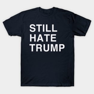 STILL HATE TRUMP T-Shirt